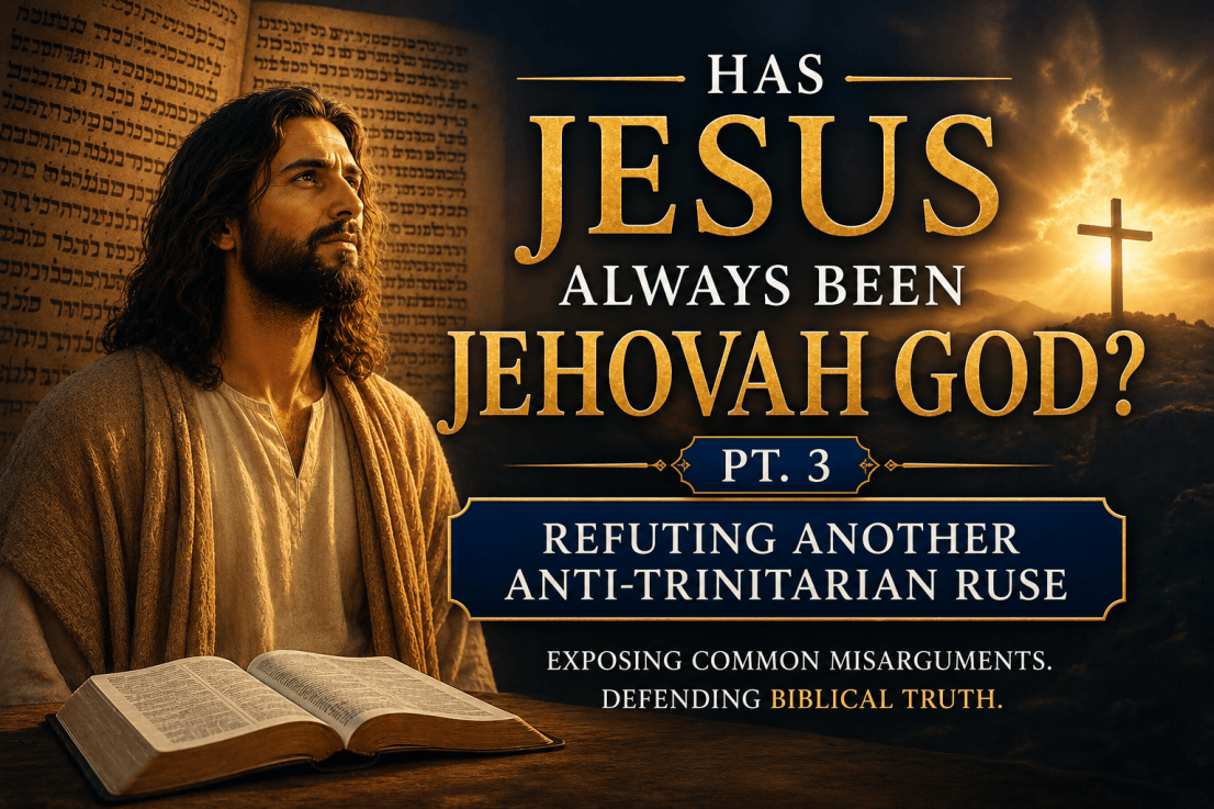 Has Jesus Always Been Jehovah God? PT. 3 — Refuting Another Anti-Trinitarian Ruse